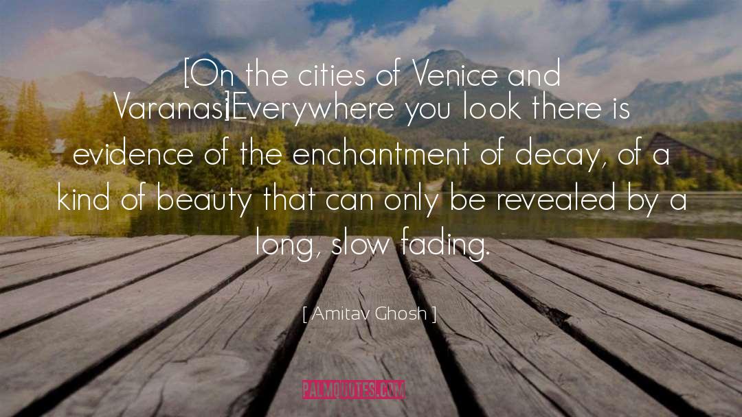 Amitav Ghosh Quotes: [On the cities of Venice