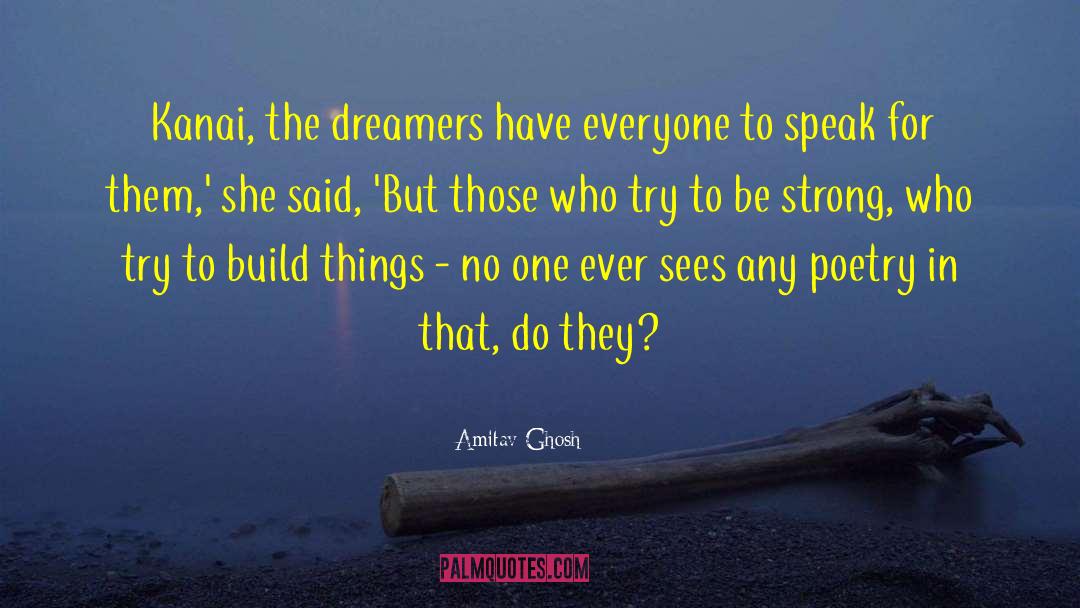Amitav Ghosh Quotes: Kanai, the dreamers have everyone