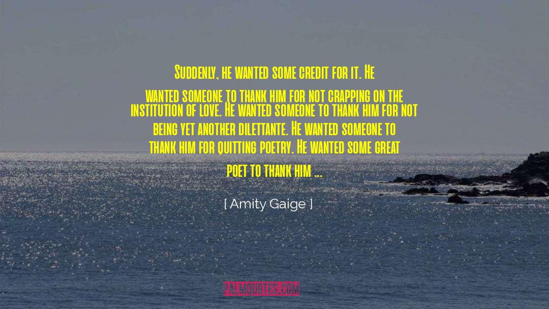 Amity Gaige Quotes: Suddenly, he wanted some credit