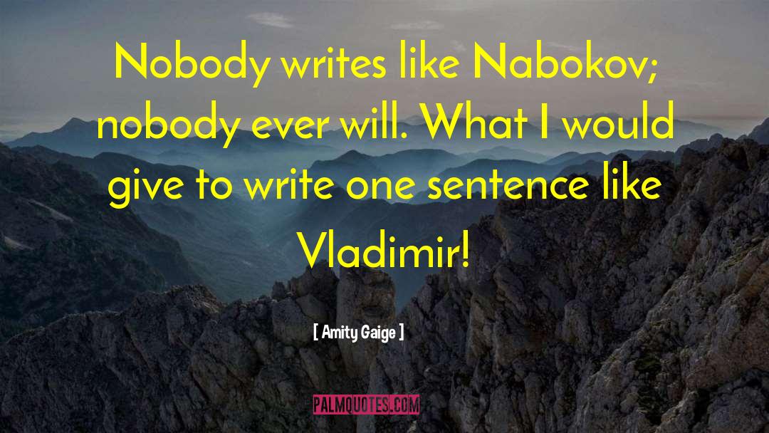 Amity Gaige Quotes: Nobody writes like Nabokov; nobody