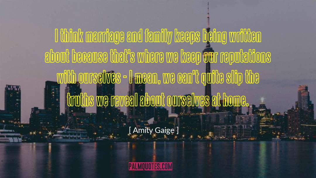 Amity Gaige Quotes: I think marriage and family