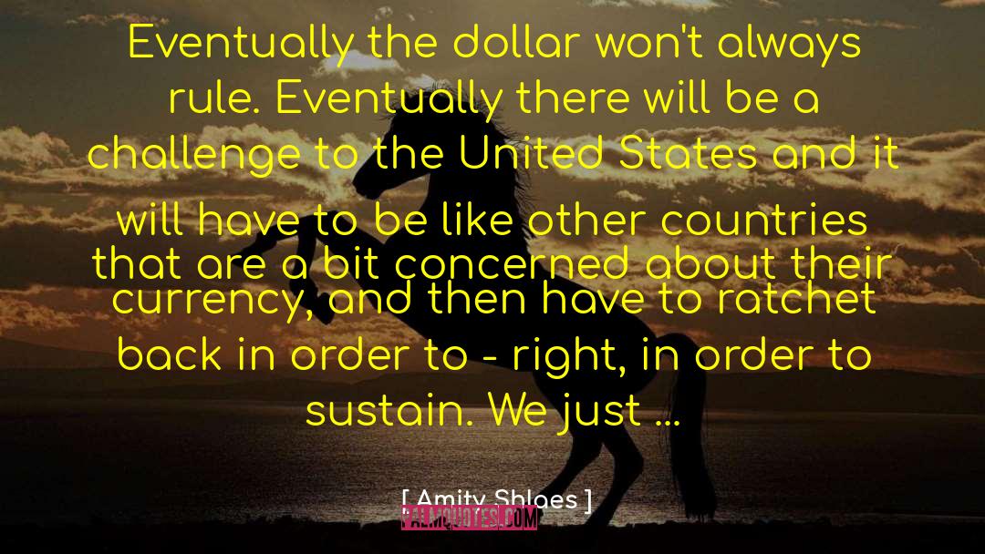 Amity Shlaes Quotes: Eventually the dollar won't always