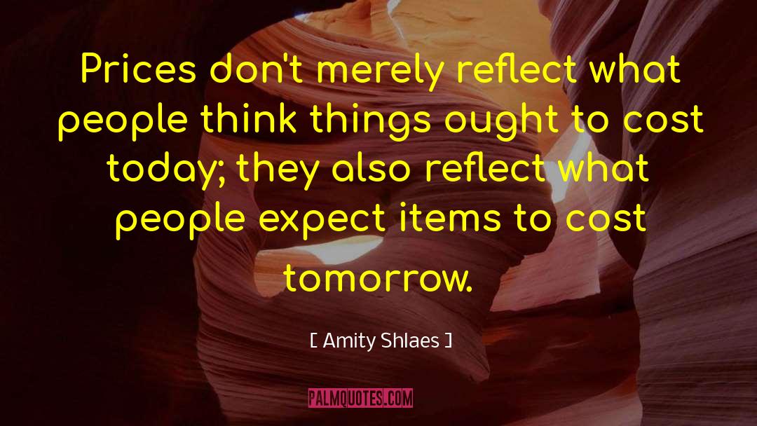 Amity Shlaes Quotes: Prices don't merely reflect what