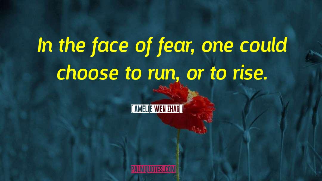 Amélie Wen Zhao Quotes: In the face of fear,