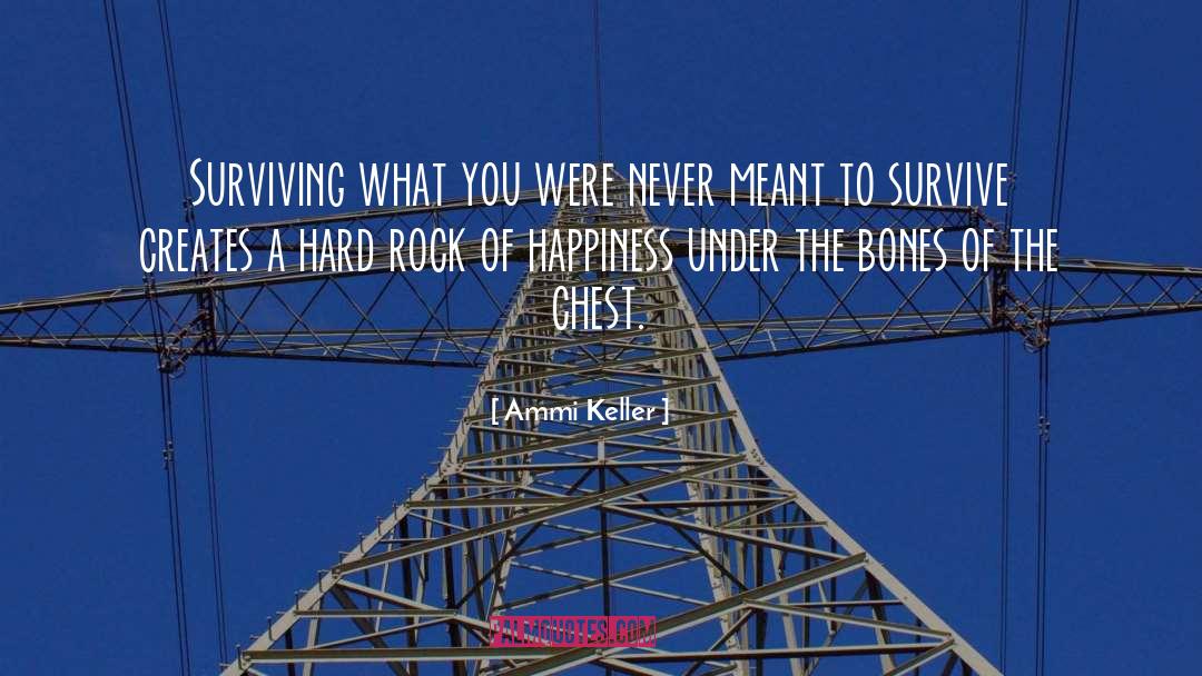 Ammi Keller Quotes: Surviving what you were never