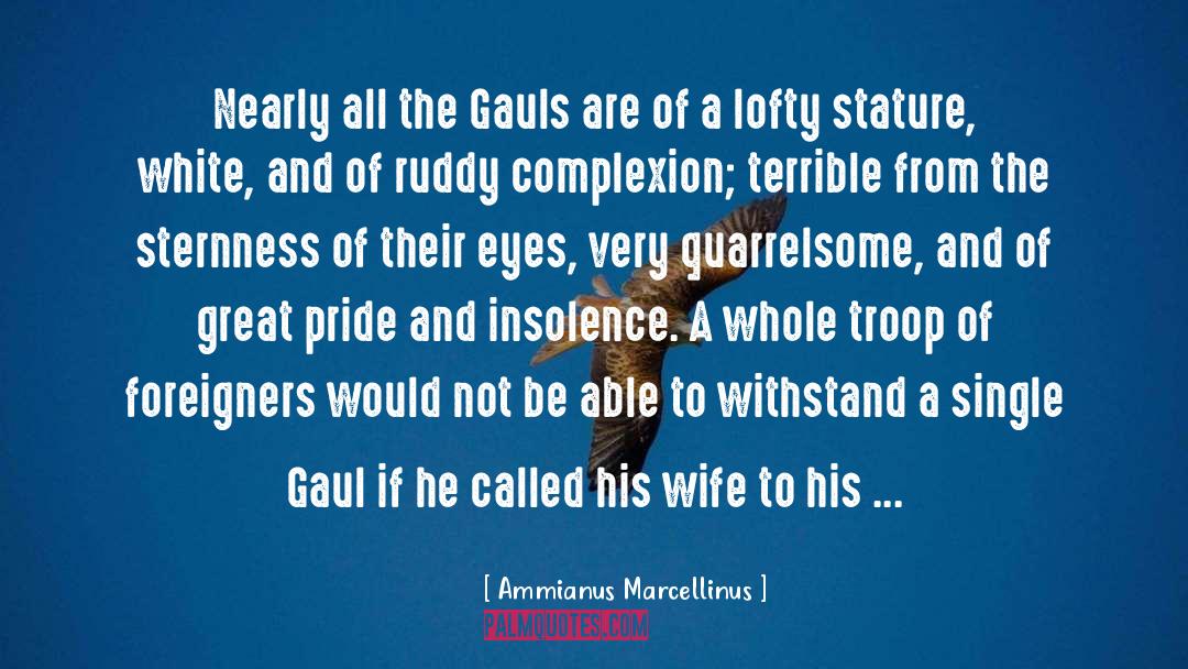 Ammianus Marcellinus Quotes: Nearly all the Gauls are