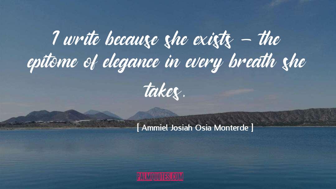Ammiel Josiah Osia Monterde Quotes: I write because she exists
