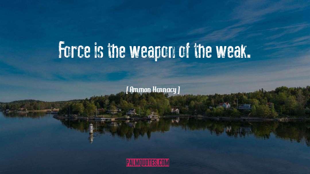 Ammon Hennacy Quotes: Force is the weapon of