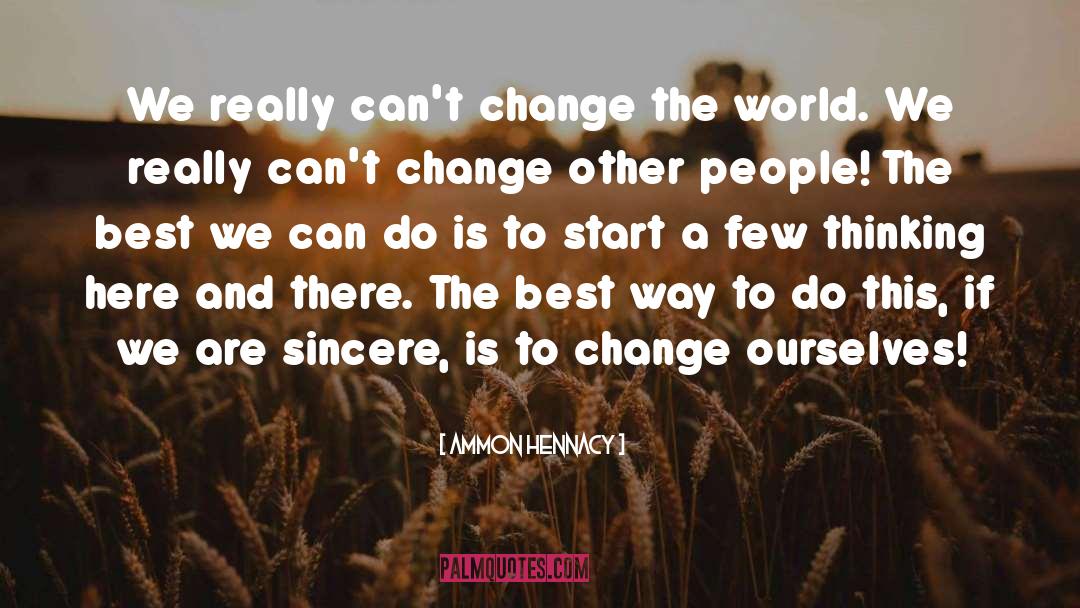 Ammon Hennacy Quotes: We really can't change the