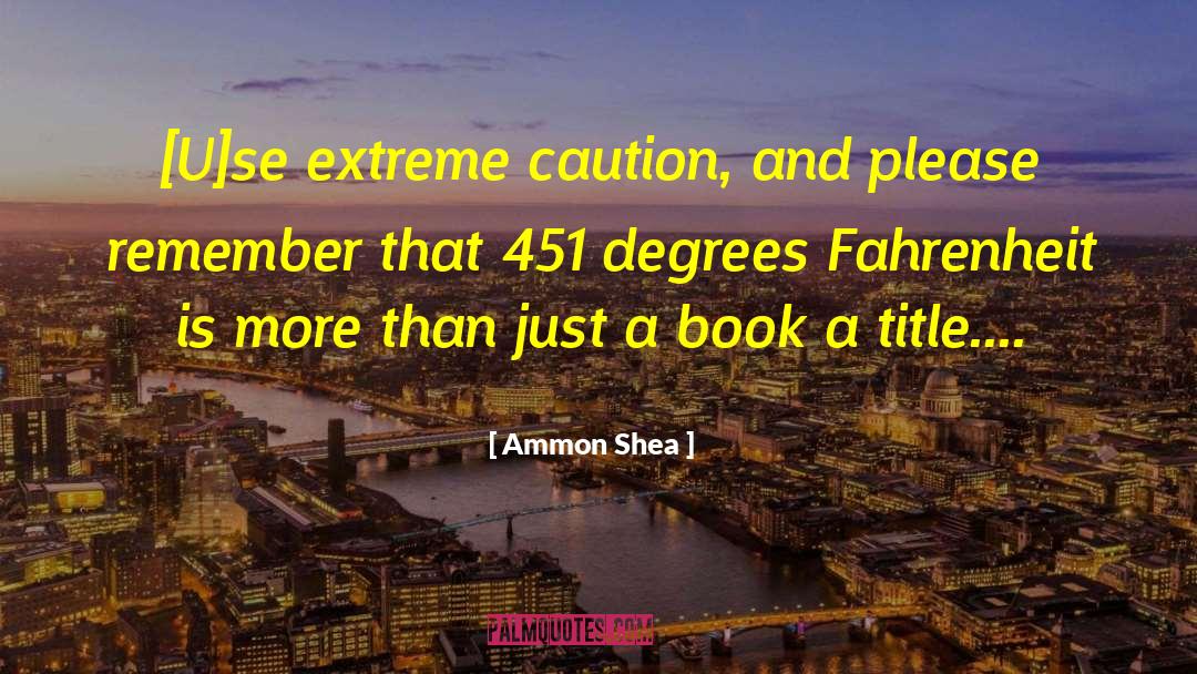 Ammon Shea Quotes: [U]se extreme caution, and please