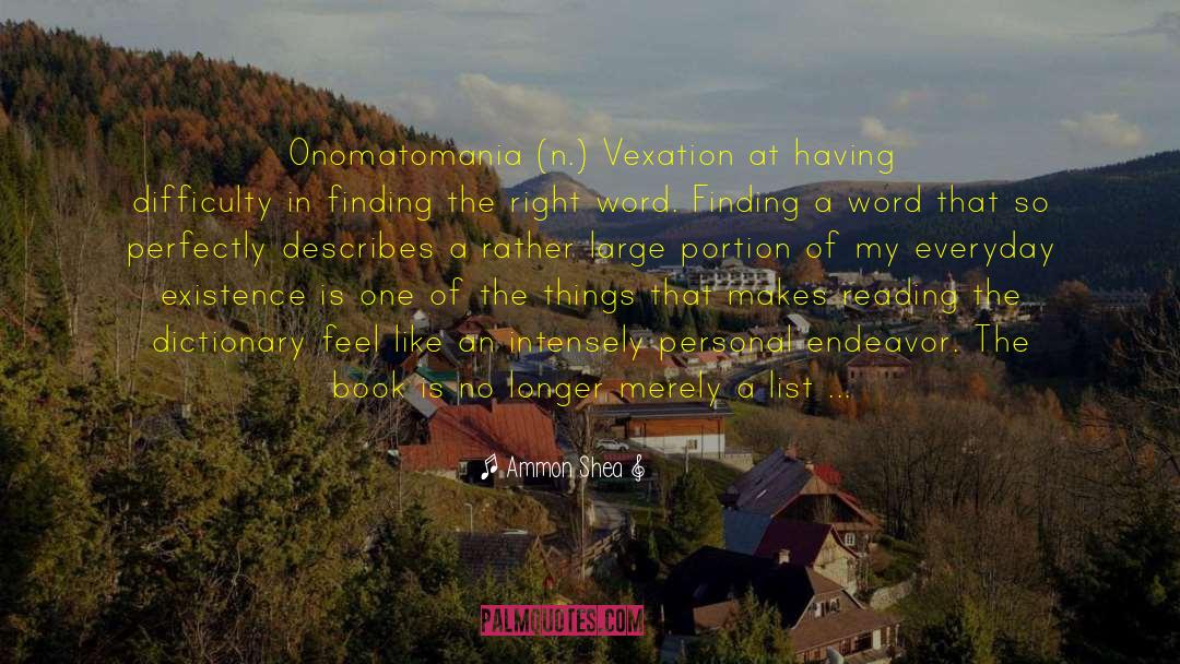 Ammon Shea Quotes: Onomatomania (n.) Vexation at having