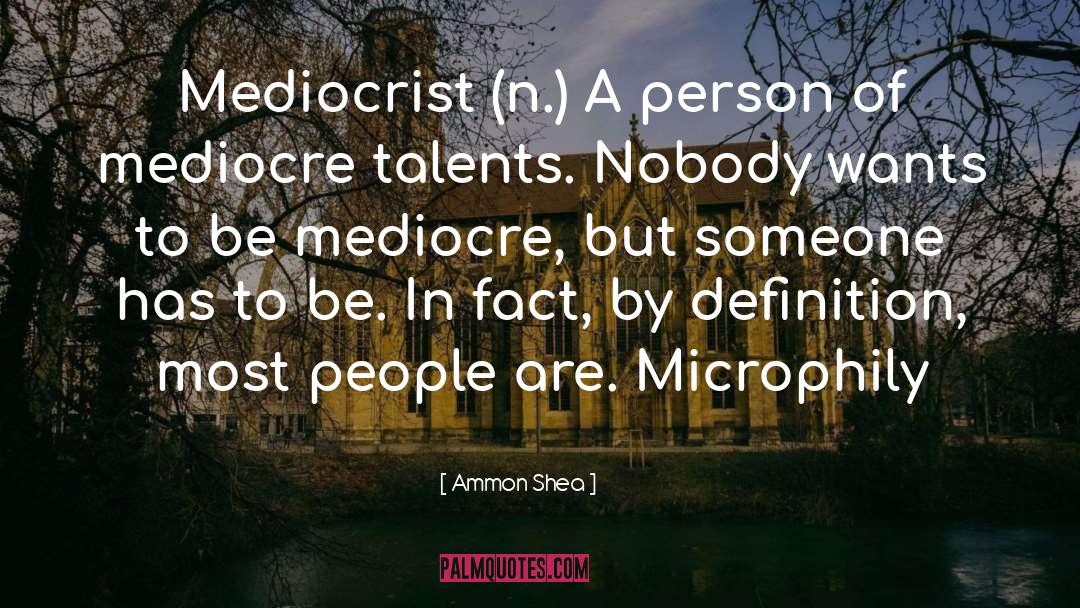 Ammon Shea Quotes: Mediocrist (n.) A person of