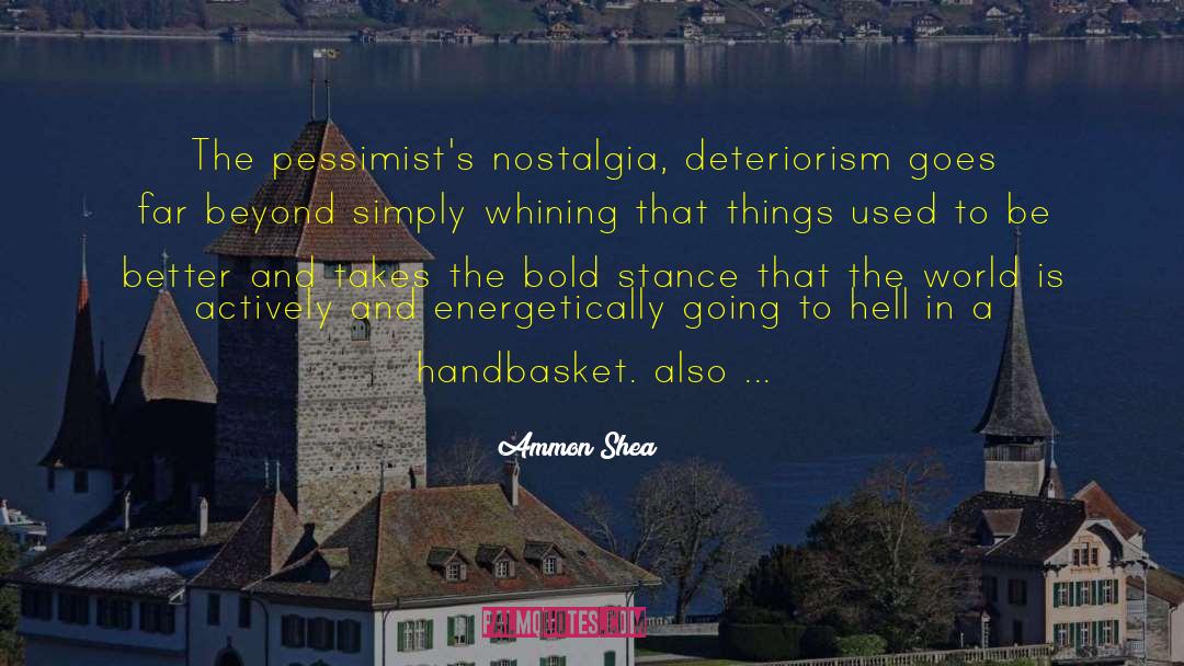 Ammon Shea Quotes: The pessimist's nostalgia, deteriorism goes