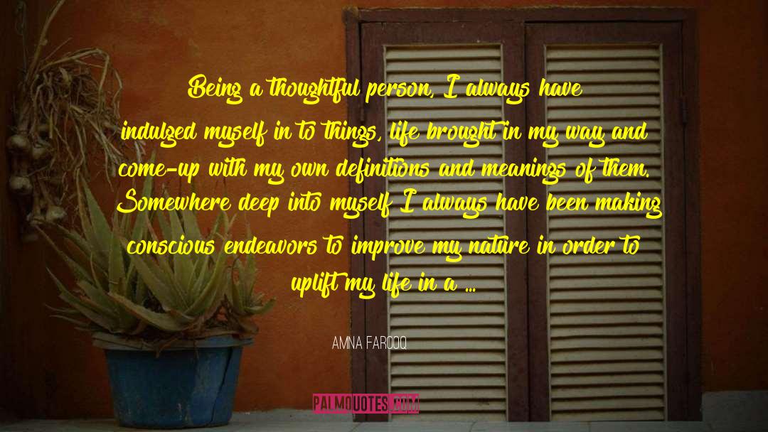 Amna Farooq Quotes: Being a thoughtful person, I