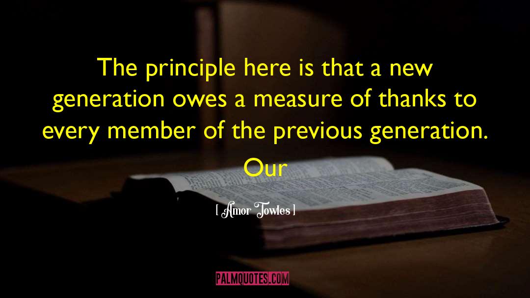 Amor Towles Quotes: The principle here is that