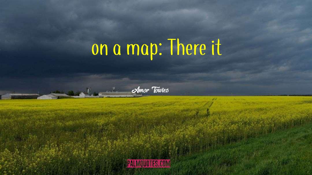 Amor Towles Quotes: on a map: There it