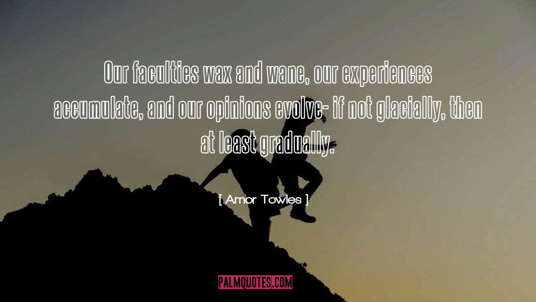 Amor Towles Quotes: Our faculties wax and wane,