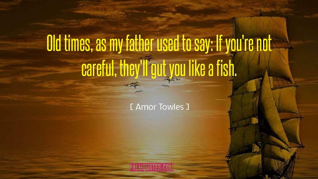 Amor Towles Quotes: Old times, as my father