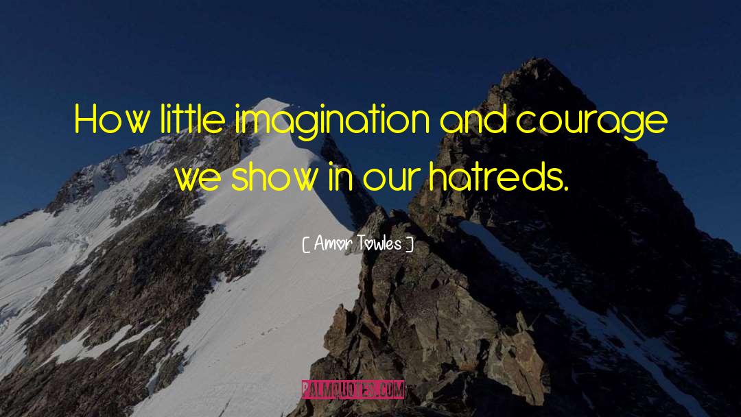 Amor Towles Quotes: How little imagination and courage