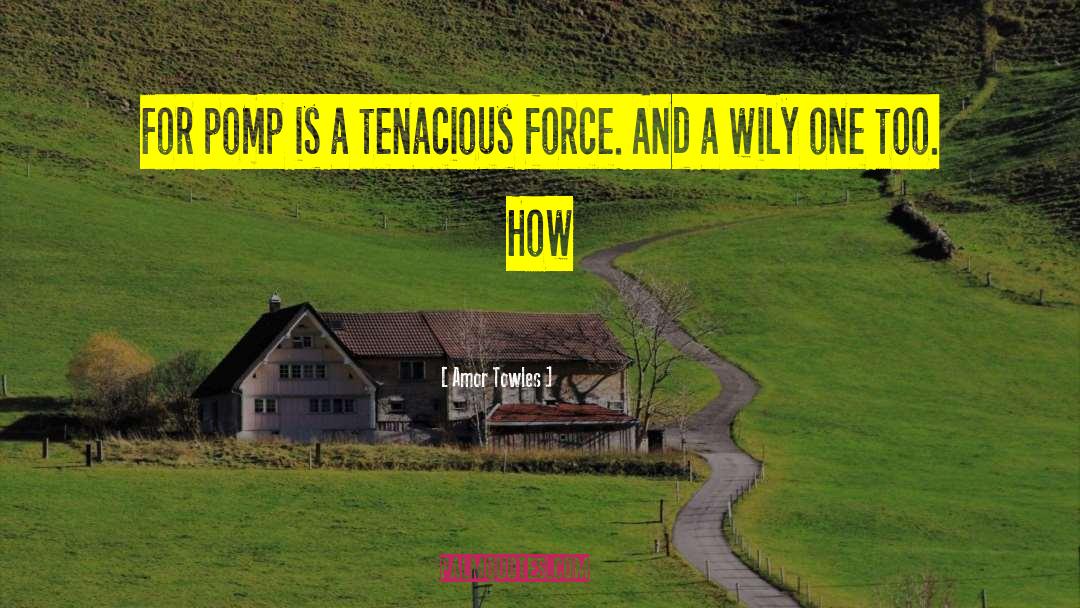 Amor Towles Quotes: For pomp is a tenacious