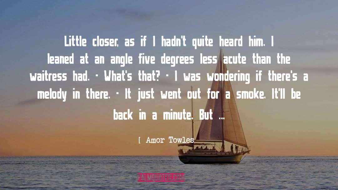 Amor Towles Quotes: Little closer, as if I