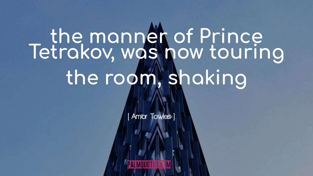 Amor Towles Quotes: the manner of Prince Tetrakov,