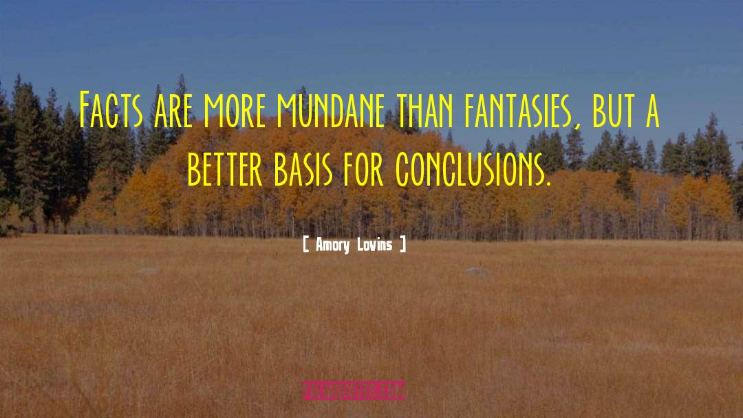 Amory Lovins Quotes: Facts are more mundane than