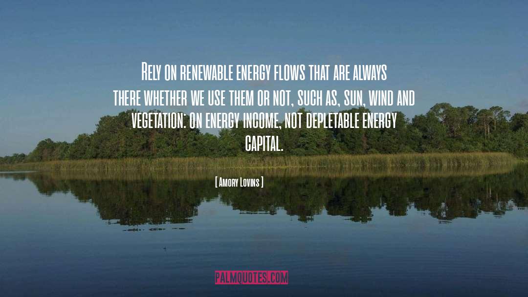 Amory Lovins Quotes: Rely on renewable energy flows