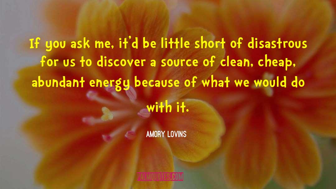 Amory Lovins Quotes: If you ask me, it'd