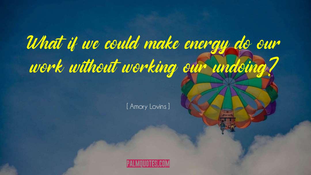 Amory Lovins Quotes: What if we could make