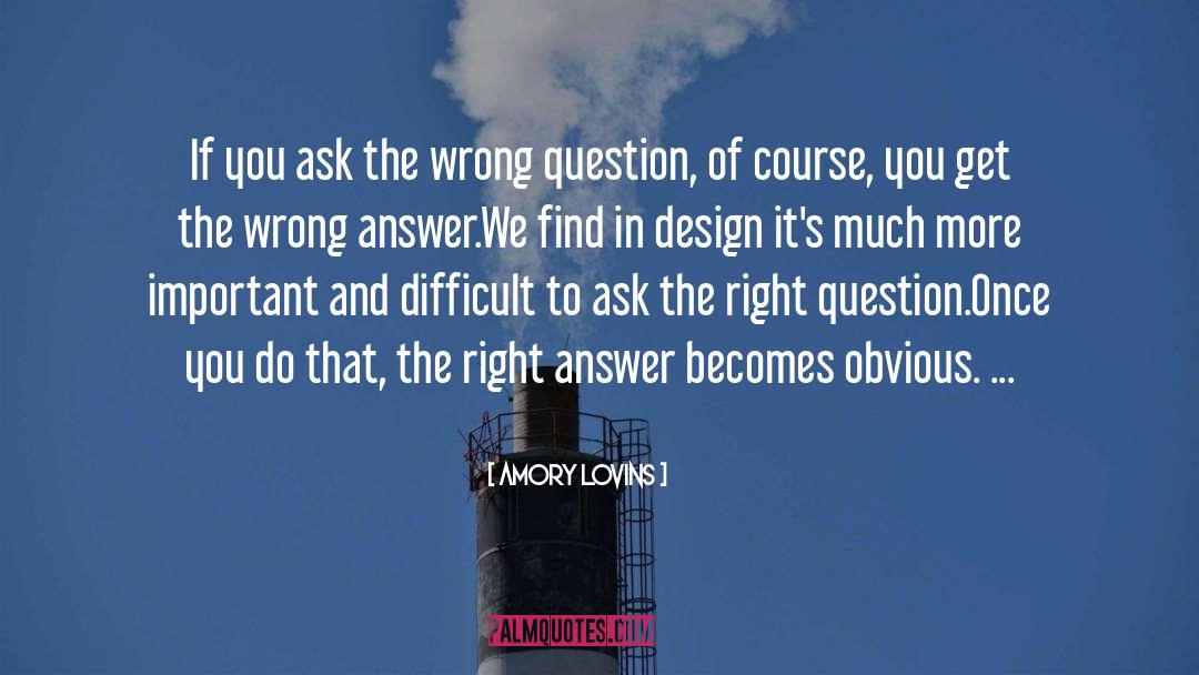Amory Lovins Quotes: If you ask the wrong