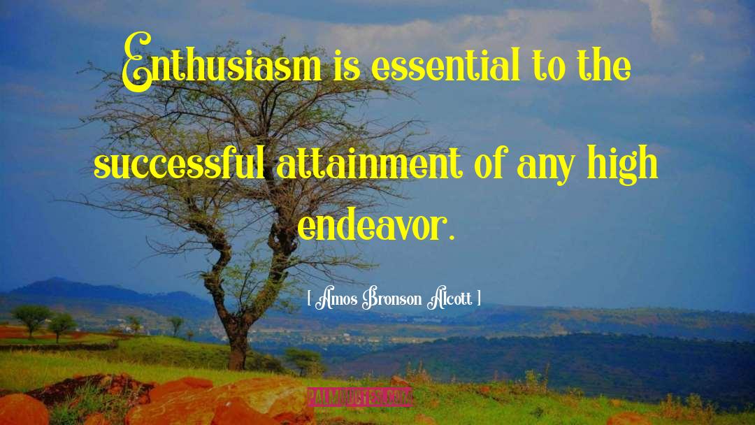 Amos Bronson Alcott Quotes: Enthusiasm is essential to the