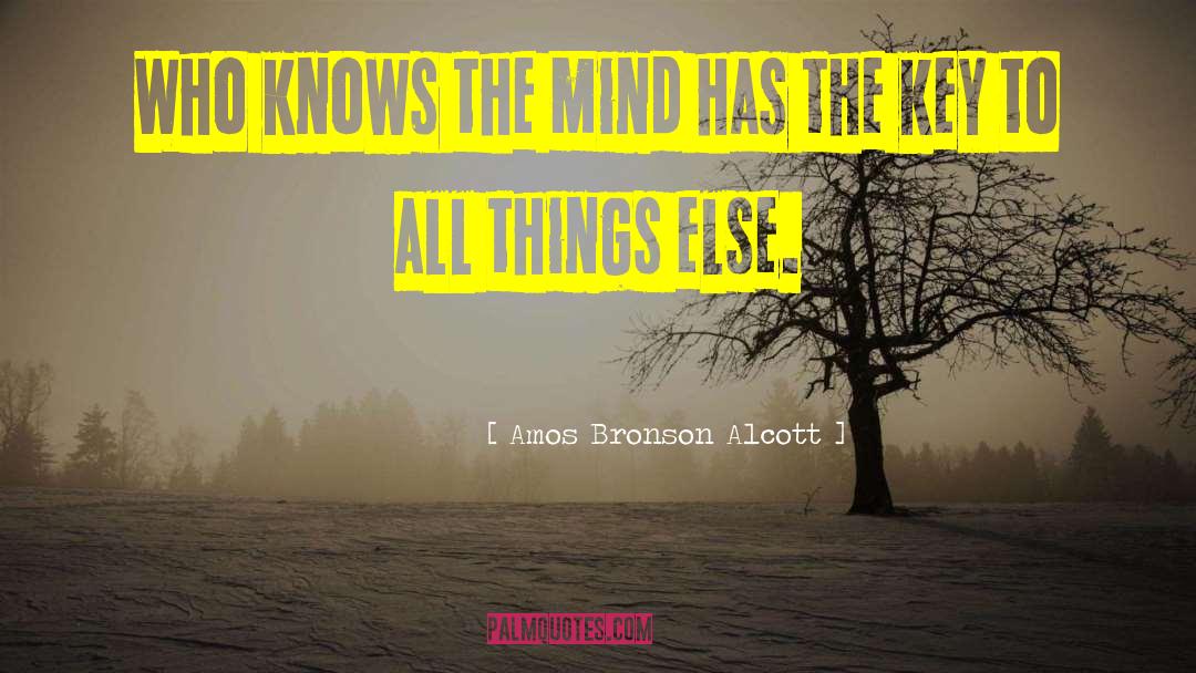 Amos Bronson Alcott Quotes: Who knows the mind has