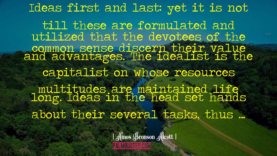 Amos Bronson Alcott Quotes: Ideas first and last: yet