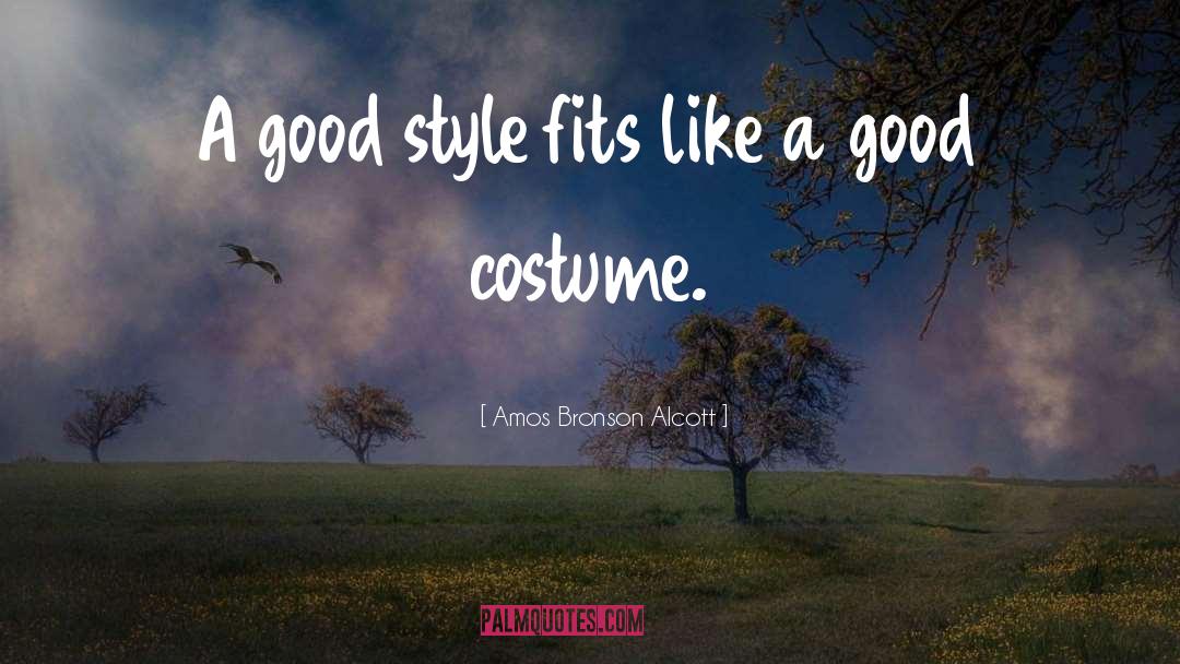 Amos Bronson Alcott Quotes: A good style fits like