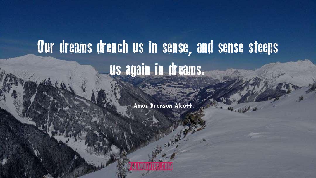 Amos Bronson Alcott Quotes: Our dreams drench us in