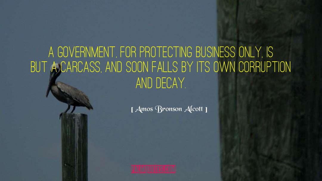 Amos Bronson Alcott Quotes: A government, for protecting business