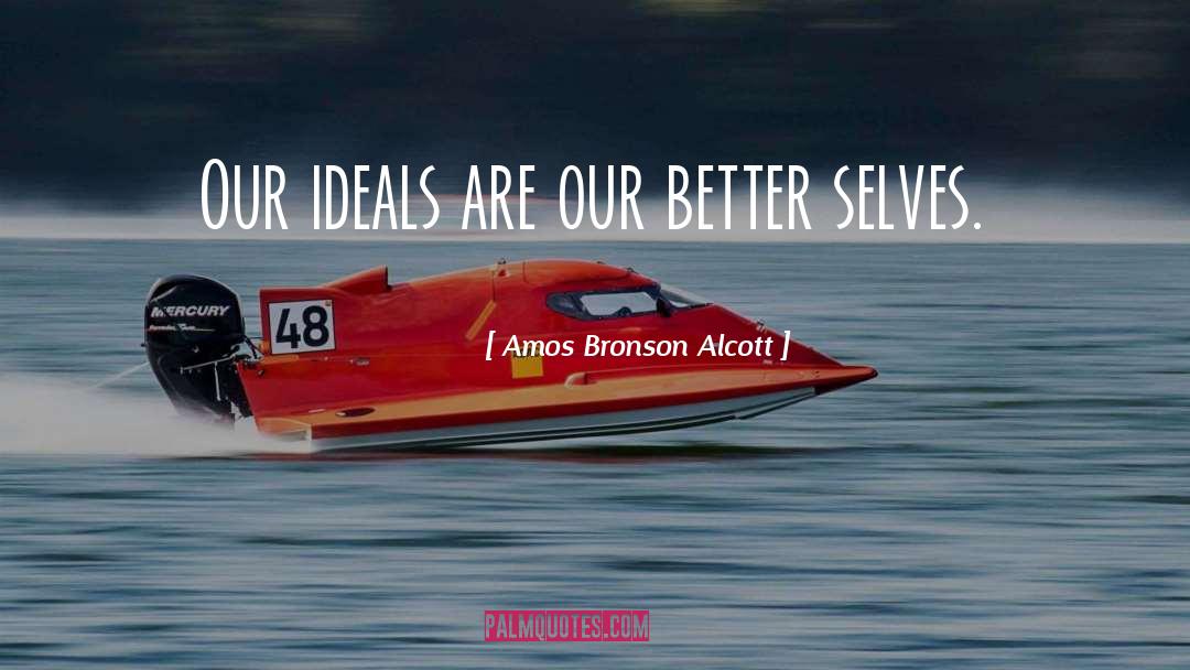 Amos Bronson Alcott Quotes: Our ideals are our better