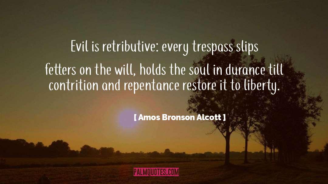 Amos Bronson Alcott Quotes: Evil is retributive: every trespass