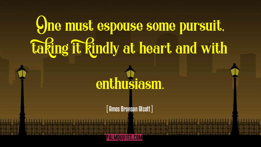 Amos Bronson Alcott Quotes: One must espouse some pursuit,