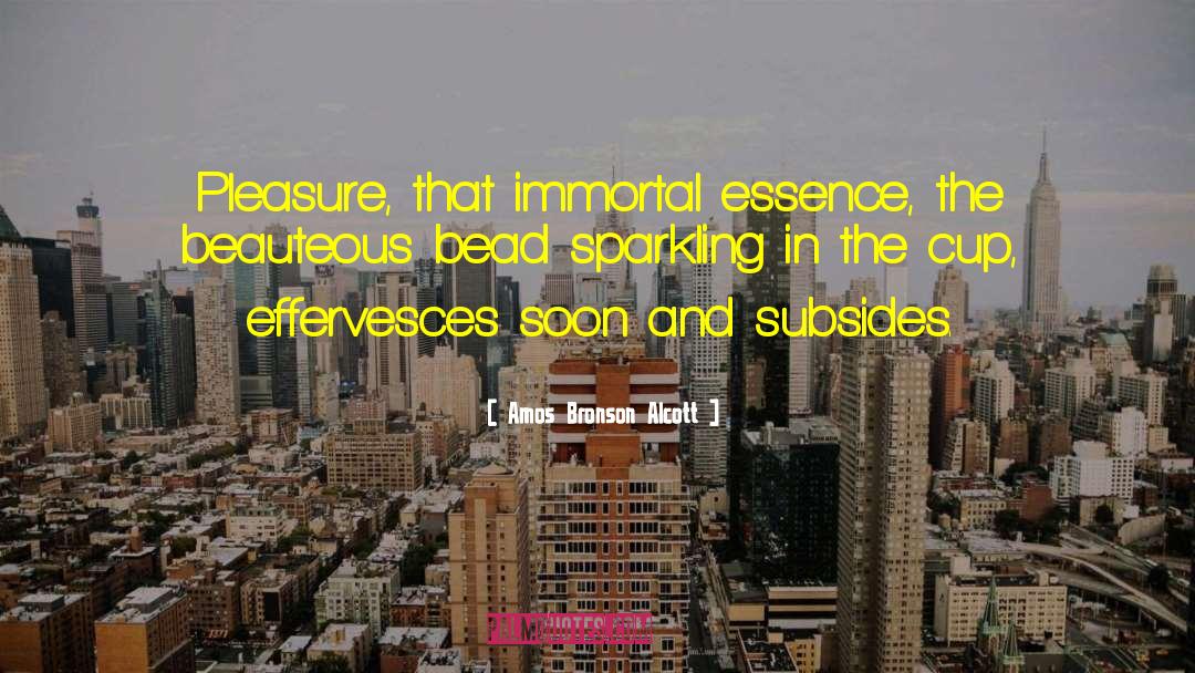 Amos Bronson Alcott Quotes: Pleasure, that immortal essence, the