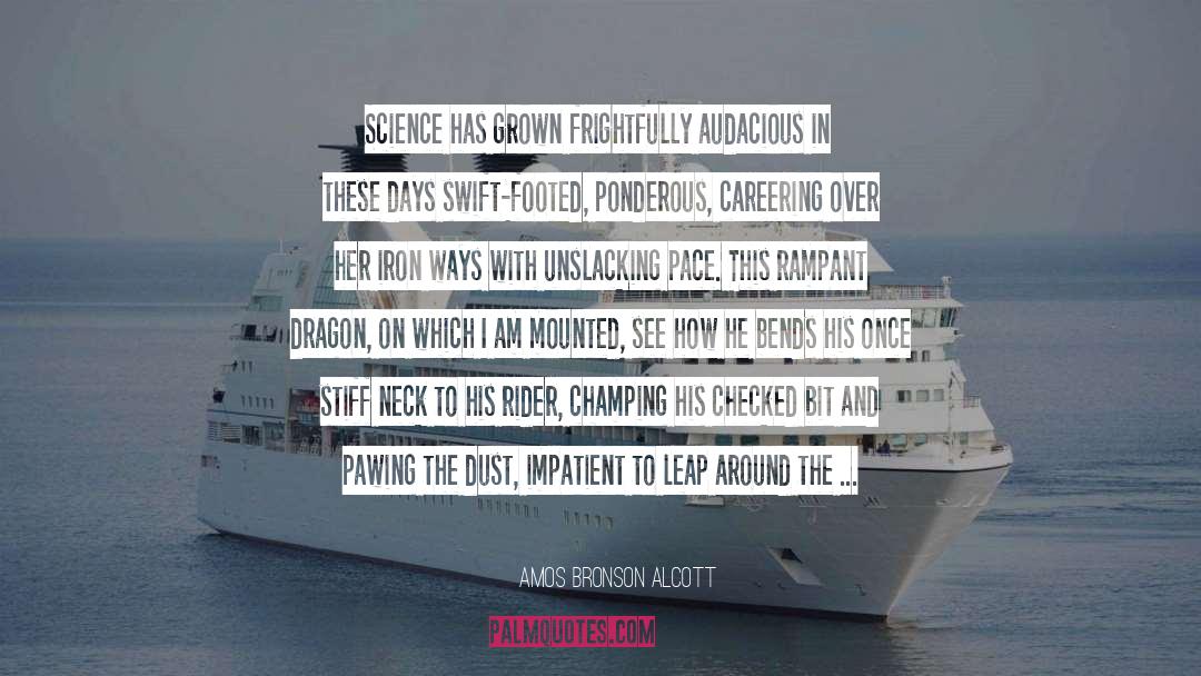 Amos Bronson Alcott Quotes: Science has grown frightfully audacious