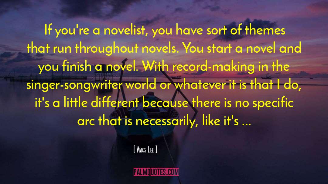 Amos Lee Quotes: If you're a novelist, you