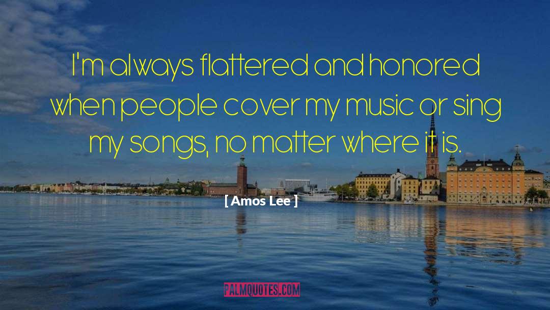 Amos Lee Quotes: I'm always flattered and honored