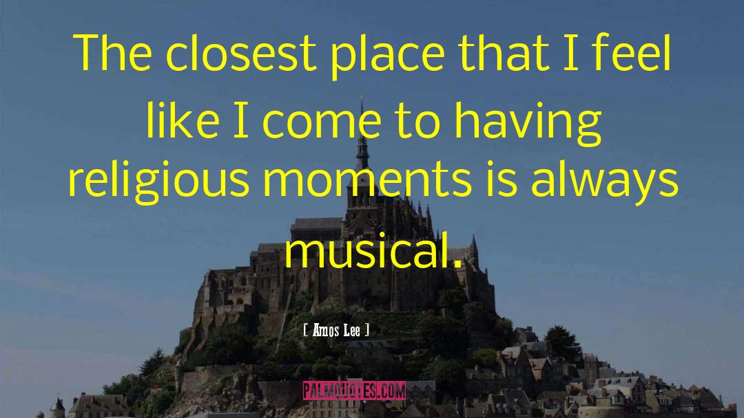Amos Lee Quotes: The closest place that I