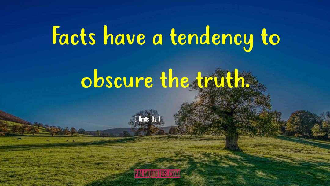 Amos Oz Quotes: Facts have a tendency to