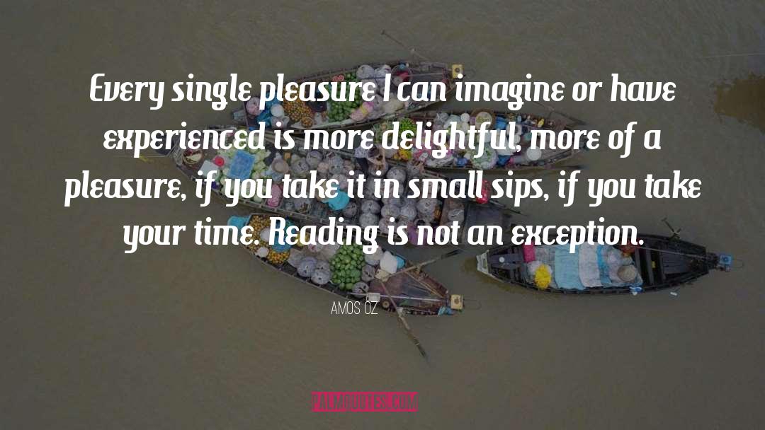 Amos Oz Quotes: Every single pleasure I can