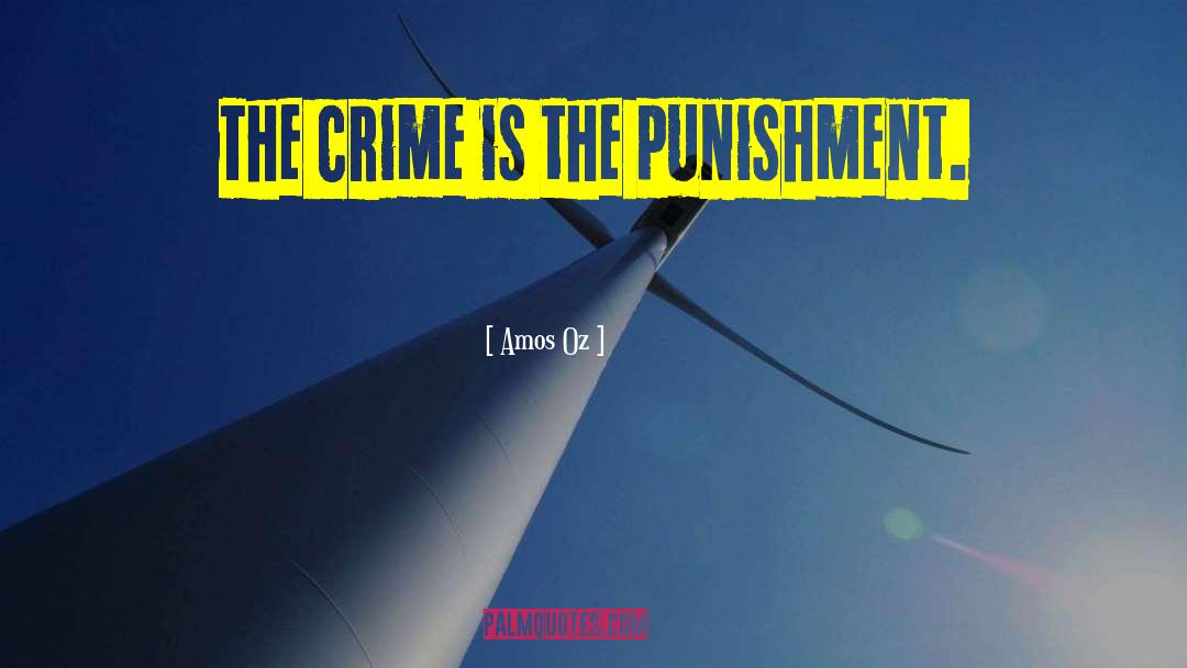 Amos Oz Quotes: The crime is the punishment.