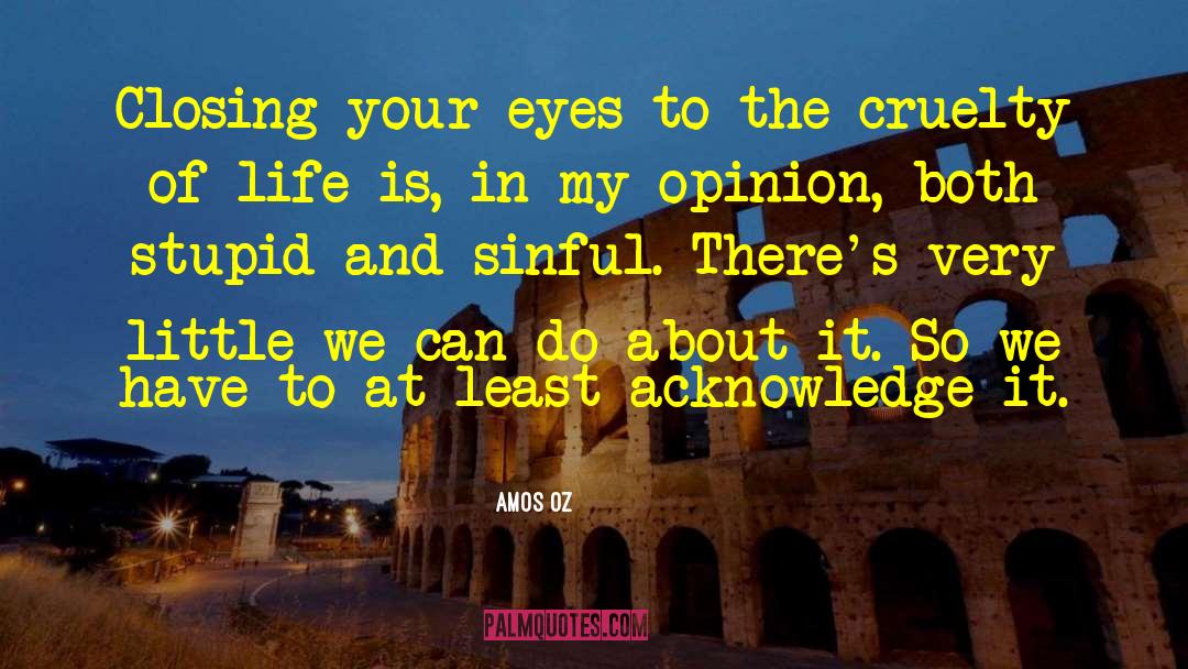 Amos Oz Quotes: Closing your eyes to the