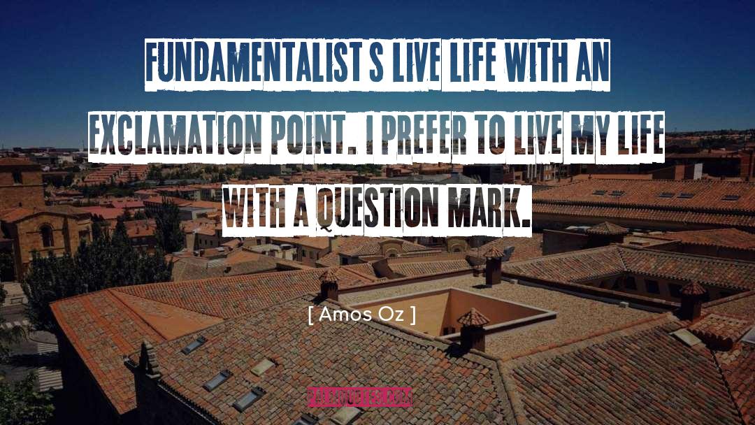 Amos Oz Quotes: Fundamentalist s live life with